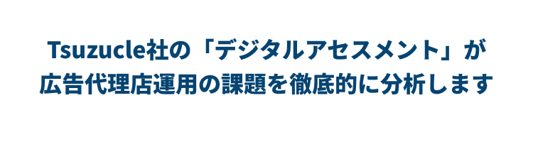 Tsuzucle社の「デジタルアセスメント」が広告代理店運用の課題を徹底的に分析します